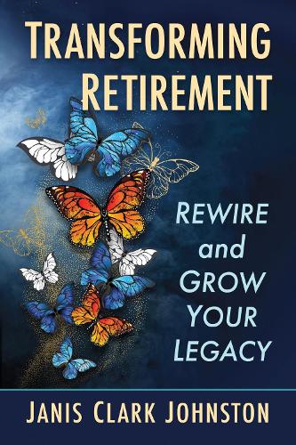 Бумажная книга «Transforming Retirement: Rewire and Grow Your Legacy», автор Дженис Кларк Джонстон - фото №1