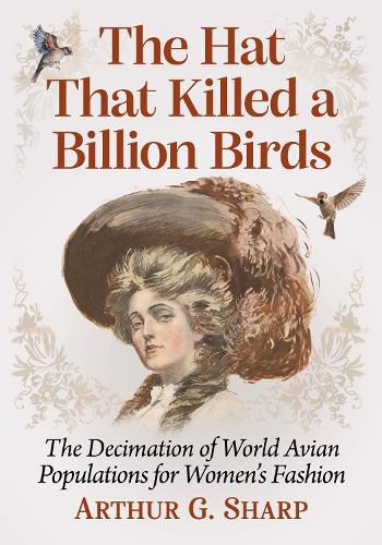 Бумажная книга «The Hat That Killed a Billion Birds: The Decimation of World Avian Populations for Women's Fashion», автор Артур Г. Шарп - фото №1