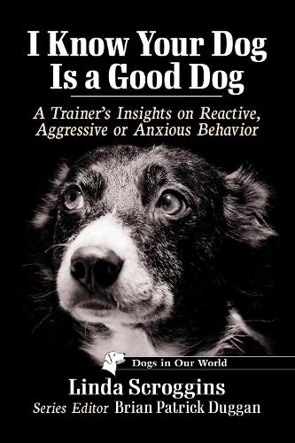 [object Object] «I Know Your Dog Is a Good Dog: A Trainer's Insights on Reactive, Aggressive or Anxious Behavior», автор Лінда Скроґґінс - фото №1