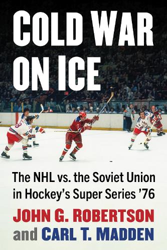 Паперова книга «Cold War on Ice: The NHL versus the Soviet Union in Hockey's Super Series '76», авторів Карл Т. Медден, Джон Г. Робертсон - фото №1