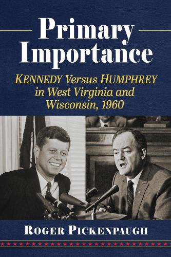 Бумажная книга «Primary Importance: Kennedy Versus Humphrey in West Virginia and Wisconsin, 1960», автор Роджер Пикенпо - фото №1