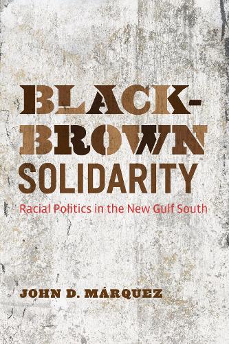 Бумажная книга «Black-Brown Solidarity: Racial Politics in the New Gulf South», автор Джон Д. Маркес - фото №1