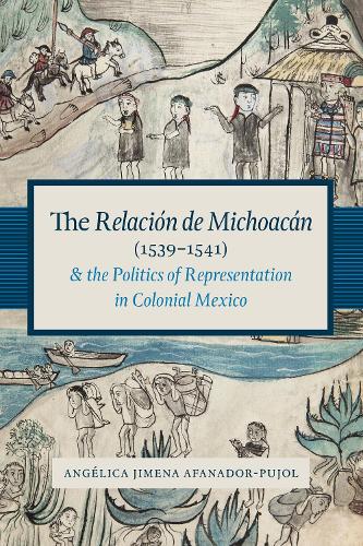 Бумажная книга «The Relación de Michoacán (1539-1541) and the Politics of Representation in Colonial Mexico», автор Анхелика Химена Афанадор-Пуйоль - фото №1