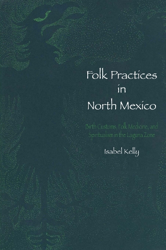 Бумажная книга «Folk Practices in North Mexico: Birth Customs, Folk Medicine, and Spiritualism in the Laguna Zone», автор Изабель Келли - фото №1