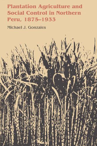 Бумажная книга «Plantation Agriculture and Social Control in Northern Peru, 1875–1933», автор Майкл Дж. Гонзалес - фото №1