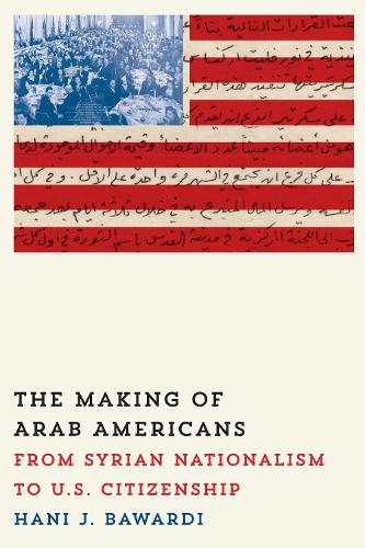 Бумажная книга «The Making of Arab Americans: From Syrian Nationalism to U.S. Citizenship», автор Хани Дж. Баварди - фото №1