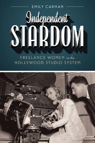 Паперова книга «Independent Stardom: Freelance Women in the Hollywood Studio System», автор Емілі Карман - фото №1