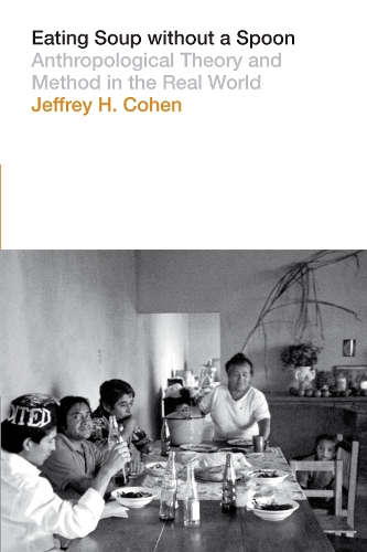 Бумажная книга «Eating Soup without a Spoon: Anthropological Theory and Method in the Real World», автор Джеффри Х. Коэн - фото №1