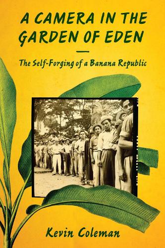 Бумажная книга «A Camera in the Garden of Eden: The Self-Forging of a Banana Republic», автор Кевин Колман - фото №1