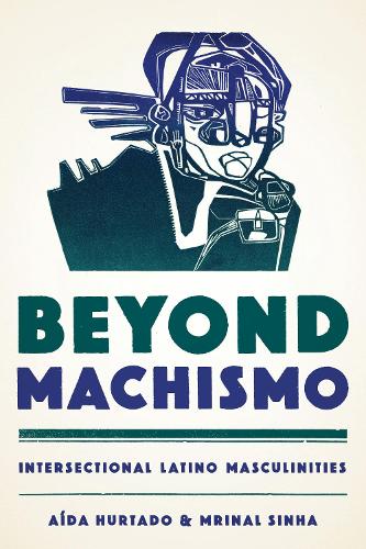 Бумажная книга «Beyond Machismo: Intersectional Latino Masculinities», авторов Айда Хуртадо, Мринал Синха - фото №1