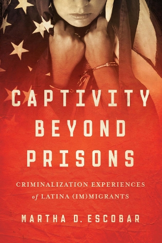 Паперова книга «Captivity Beyond Prisons: Criminalization Experiences of Latina (Im)migrants», автор Марта Д. Ескобар - фото №1