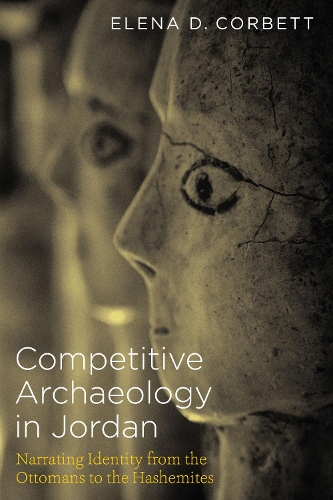 Бумажная книга «Competitive Archaeology in Jordan: Narrating Identity from the Ottomans to the Hashemites», автор Елена Д. Корбетт - фото №1