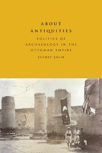 Бумажная книга «About Antiquities: Politics of Archaeology in the Ottoman Empire», автор Зейнеп Челик - фото №1