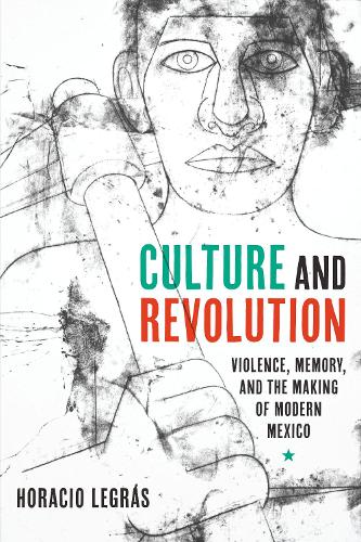 Бумажная книга «Culture and Revolution: Violence, Memory, and the Making of Modern Mexico», автор Горацио Леграс - фото №1