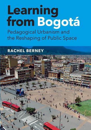 Бумажная книга «Learning from Bogotá: Pedagogical Urbanism and the Reshaping of Public Space», автор Рэйчел Берни - фото №1