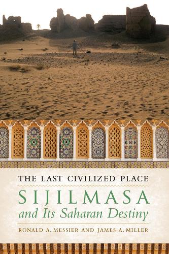 Бумажная книга «The Last Civilized Place: Sijilmasa and Its Saharan Destiny», авторов Джеймс А. Миллер, Рональд А. Мессье - фото №1