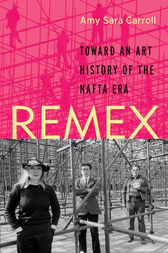 Бумажная книга «REMEX: Toward an Art History of the NAFTA Era», автор Эми Сара Кэрролл - фото №1