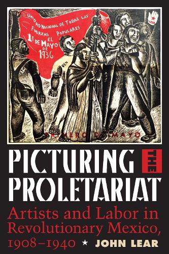 Бумажная книга «Picturing the Proletariat: Artists and Labor in Revolutionary Mexico, 1908–1940», автор Джон Лир - фото №1
