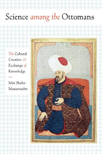 Паперова книга «Science among the Ottomans: The Cultural Creation and Exchange of Knowledge», автор Мірі Шефер-Моссенсон - фото №1