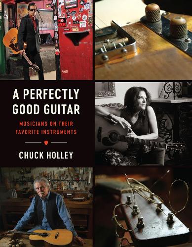 Бумажная книга «A Perfectly Good Guitar: Musicians on Their Favorite Instruments», автор Чак Холли - фото №1