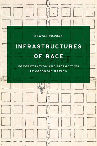 Бумажная книга «Infrastructures of Race: Concentration and Biopolitics in Colonial Mexico», автор Дэниел Немзер - фото №1