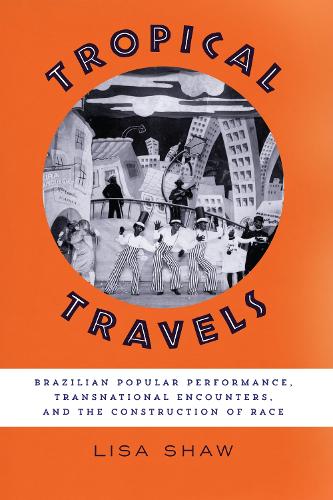Паперова книга «Tropical Travels: Brazilian Popular Performance, Transnational Encounters, and the Construction of Race», автор Ліза Шоу - фото №1