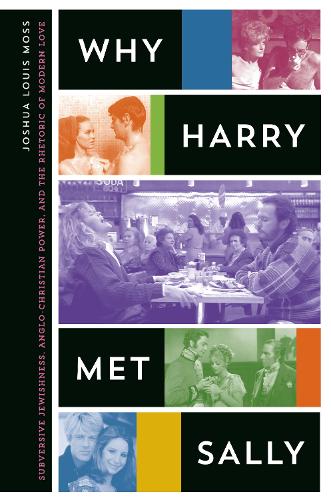 Бумажная книга «Why Harry Met Sally: Subversive Jewishness, Anglo-Christian Power, and the Rhetoric of Modern Love», автор Джошуа Луис Мосс - фото №1