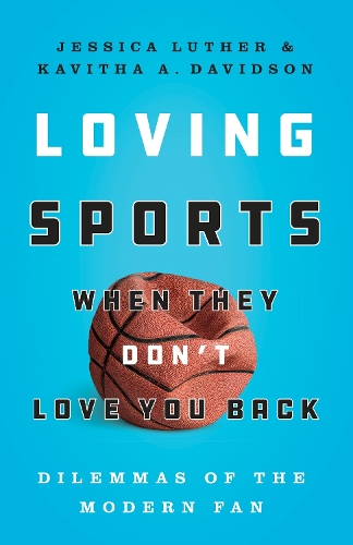 Бумажная книга «Loving Sports When They Don't Love You Back: Dilemmas of the Modern Fan», авторов Джессика Лютер, Кавита Дэвидсон - фото №1
