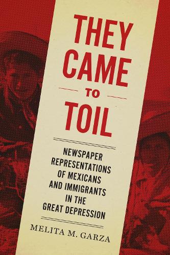 Паперова книга «They Came to Toil: Newspaper Representations of Mexicans and Immigrants in the Great Depression», автор Меліта М. Гарза - фото №1