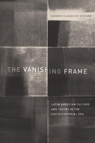 Бумажная книга «The Vanishing Frame: Latin American Culture and Theory in the Postdictatorial Era», автор Эудженио Клаудио Ди Стефано - фото №1