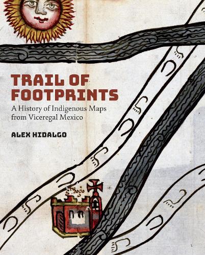 Паперова книга «Trail of Footprints: A History of Indigenous Maps from Viceregal Mexico», автор Алекс Ідальго - фото №1