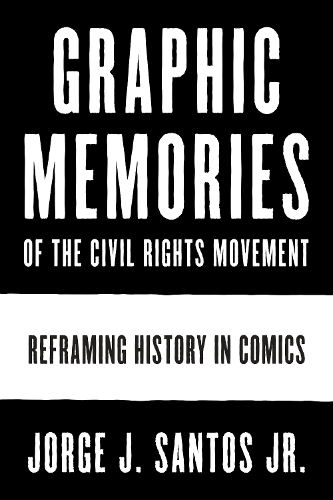 Бумажная книга «Graphic Memories of the Civil Rights Movement: Reframing History in Comics», автор Хорхе Сантос - фото №1