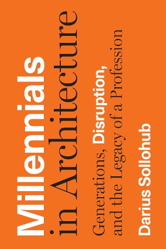 Бумажная книга «Millennials in Architecture: Generations, Disruption, and the Legacy of a Profession», автор Дариус Соллохуб - фото №1