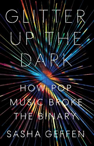 Бумажная книга «Glitter Up the Dark: How Pop Music Broke the Binary», автор Саша Геффен - фото №1