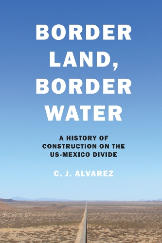 Бумажная книга «Border Land, Border Water: A History of Construction on the US-Mexico Divide», автор К. Дж. Альварес - фото №1