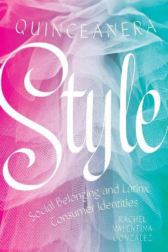 Бумажная книга «Quinceañera Style: Social Belonging and Latinx Consumer Identities», автор Рэйчел Валентина Гонсалес - фото №1