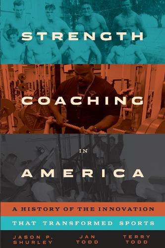 Бумажная книга «Strength Coaching in America: A History of the Innovation That Transformed Sports», авторов Ян Тодд, Джейсон П. Шерли, Терри Тодд - фото №1