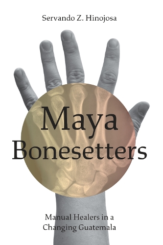 Бумажная книга «Maya Bonesetters: Manual Healers in a Changing Guatemala», автор Сервандо З. Хинохоса - фото №1