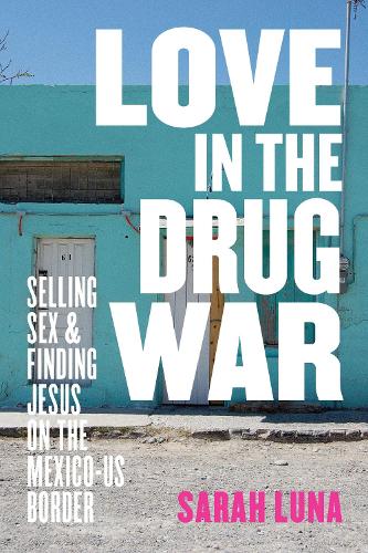 Бумажная книга «Love in the Drug War: Selling Sex and Finding Jesus on the Mexico-US Border», автор Сара Луна - фото №1