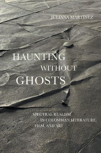 Бумажная книга «Haunting Without Ghosts: Spectral Realism in Colombian Literature, Film, and Art», автор Джулиана Мартинес - фото №1