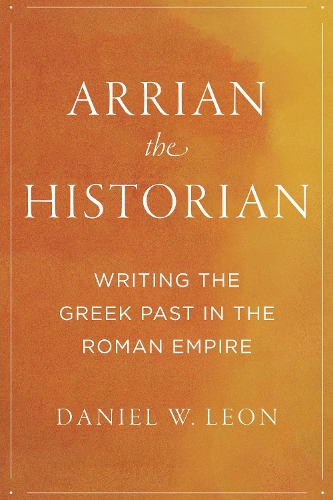 Бумажная книга «Arrian the Historian: Writing the Greek Past in the Roman Empire», автор Дэниел У. Леон - фото №1