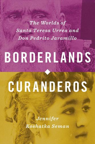 Бумажная книга «Borderlands Curanderos: The Worlds of Santa Teresa Urrea and Don Pedrito Jaramillo», автор Дженнифер Кошатка Семан - фото №1