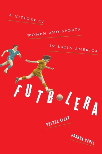 Бумажная книга «Futbolera: A History of Women and Sports in Latin America», авторов Бренда Элси, Джошуа Нейдел - фото №1