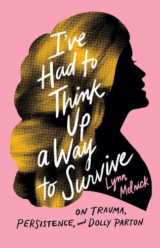 Бумажная книга «I've Had to Think Up a Way to Survive: On Trauma, Persistence, and Dolly Parton», автор Линн Мельник - фото №1