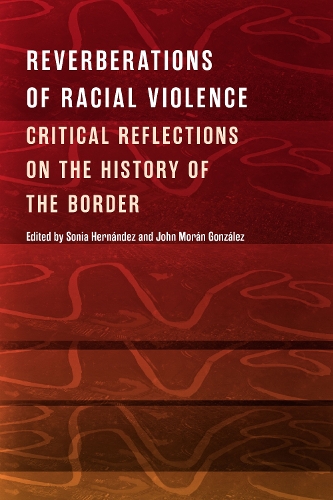 Бумажная книга «Reverberations of Racial Violence – Critical Reflections on the History of the Border», авторов Джон Моран Гонсалес, Соня Эрнандес - фото №1