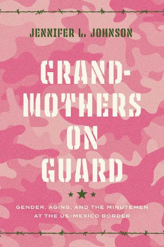 Бумажная книга «Grandmothers on Guard: Gender, Aging, and the Minutemen at the US-Mexico Border», автор Дженнифер Джонсон - фото №1