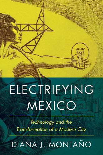 Бумажная книга «Electrifying Mexico: Technology and the Transformation of a Modern City», автор Диана Монтаньо - фото №1