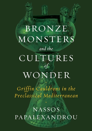 Паперова книга «Bronze Monsters and the Cultures of Wonder: Griffin Cauldrons in the Preclassical Mediterranean», автор Нассос Папалександру - фото №1