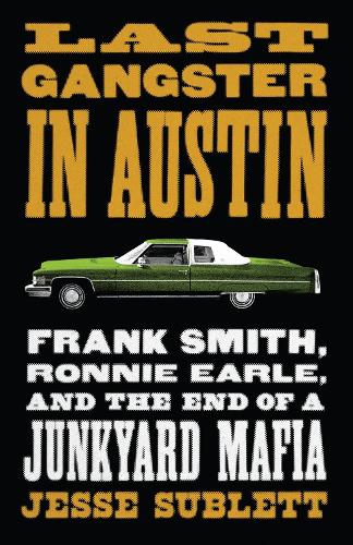 Бумажная книга «Last Gangster in Austin: Frank Smith, Ronnie Earle, and the End of a Junkyard Mafia», автор Джесси Саблетт - фото №1