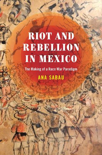 Бумажная книга «Riot and Rebellion in Mexico: The Making of a Race War Paradigm», автор Ана Сабау - фото №1